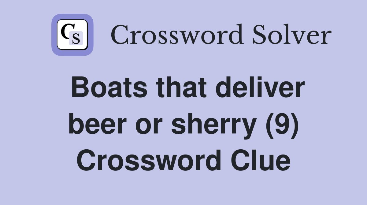 Boats that deliver beer or sherry (9) Crossword Clue Answers Crossword Solver